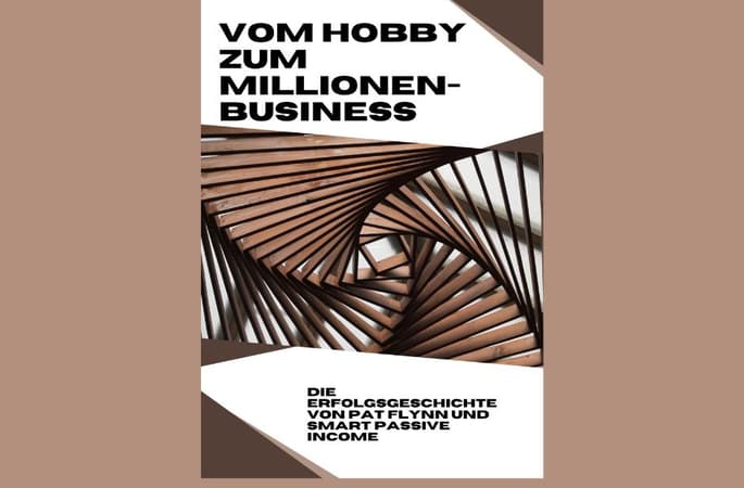 VOM HOBBY ZUM MILLIONENBUSINESS - Online Geld verdienen: Fallstudie: Die Erfolgsgeschichte von Pat Flynn und Smart Passive Income