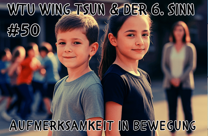 WTU Wing Tsun &amp; der 6. Sinn: Aufmerksamkeit in Bewegung